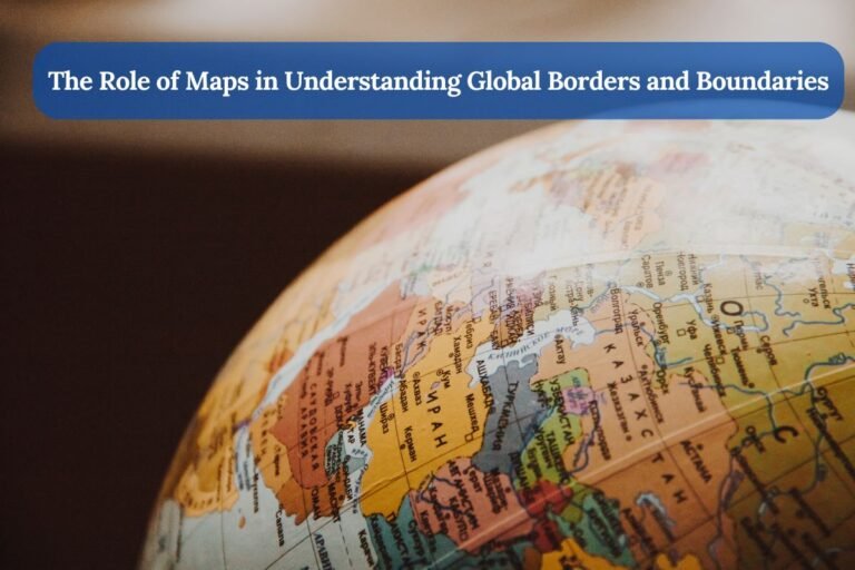 The Role of Maps in Understanding Global Borders and Boundaries